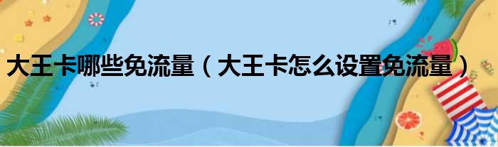 大王卡哪些免流量（大王卡怎么设置免流量）