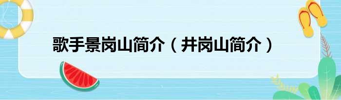 歌手景岗山简介（井岗山简介）