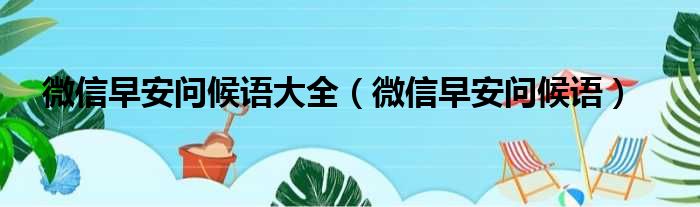 微信早安问候语大全（微信早安问候语）