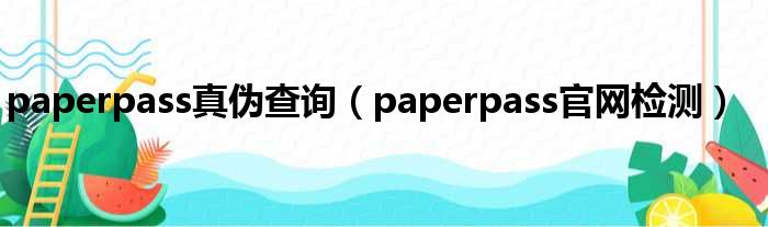 paperpass真伪查询（paperpass官网检测）