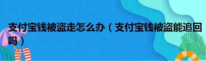 支付宝钱被盗走怎么办（支付宝钱被盗能追回吗）