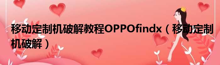 移动定制机破解教程OPPOfindx（移动定制机破解）