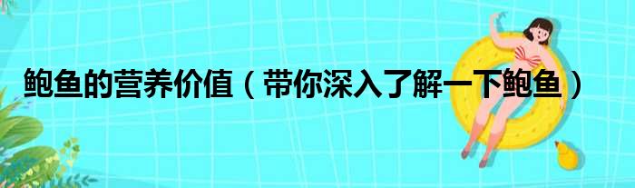 鲍鱼的营养价值（带你深入了解一下鲍鱼）