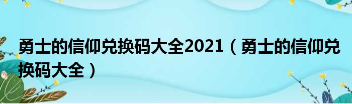 勇士的信仰兑换码大全2021（勇士的信仰兑换码大全）