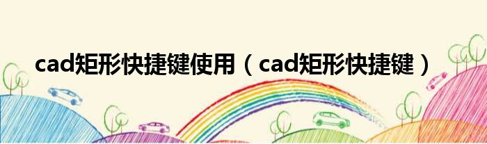 cad矩形快捷键使用（cad矩形快捷键）