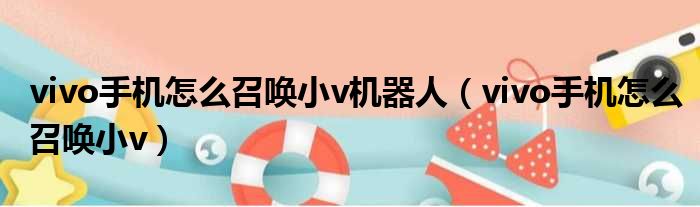 vivo手机怎么召唤小v机器人（vivo手机怎么召唤小v）