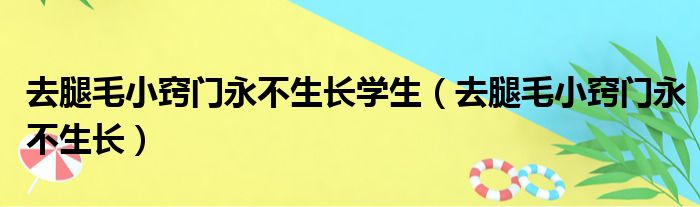 去腿毛小窍门永不生长学生（去腿毛小窍门永不生长）