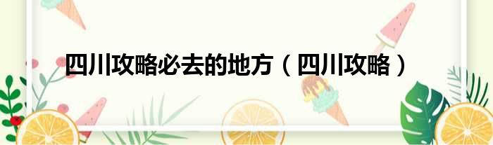 四川攻略必去的地方（四川攻略）