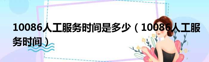 10086人工服务时间是多少（10086人工服务时间）