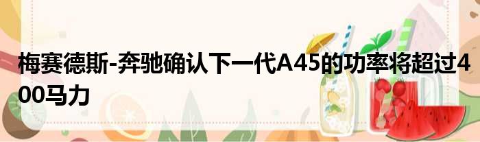 梅赛德斯-奔驰确认下一代A45的功率将超过400马力