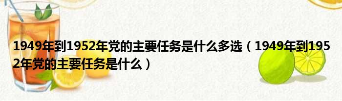 1949年到1952年党的主要任务是什么多选（1949年到1952年党的主要任务是什么）