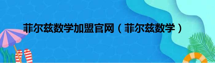 菲尔兹数学加盟官网（菲尔兹数学）