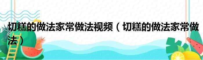 切糕的做法家常做法视频（切糕的做法家常做法）