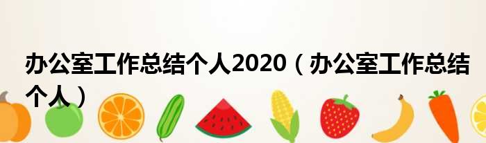 办公室工作总结个人2020（办公室工作总结个人）