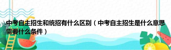 中考自主招生和统招有什么区别（中考自主招生是什么意思需要什么条件）