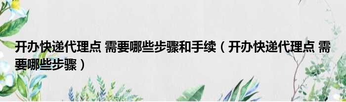 开办快递代理点 需要哪些步骤和手续（开办快递代理点 需要哪些步骤）