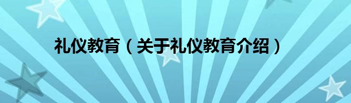  礼仪教育（关于礼仪教育介绍）