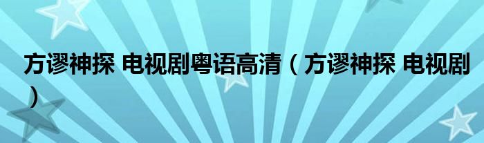  方谬神探 电视剧粤语高清（方谬神探 电视剧）