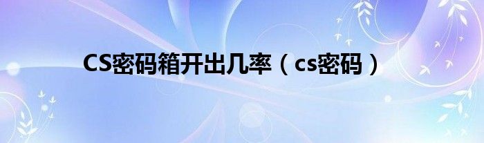  CS密码箱开出几率（cs密码）