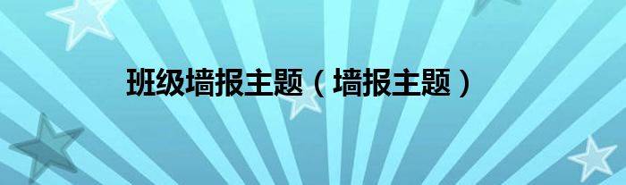  班级墙报主题（墙报主题）