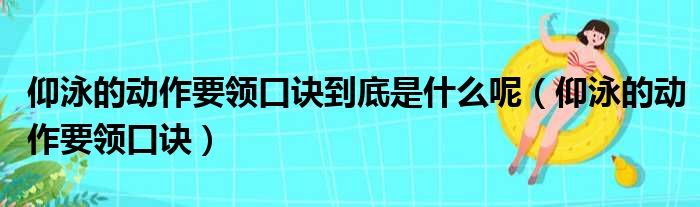 仰泳的动作要领口诀到底是什么呢（仰泳的动作要领口诀）