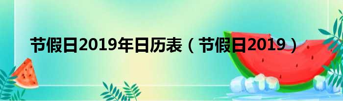 节假日2019年日历表（节假日2019）