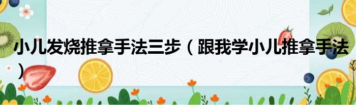 小儿发烧推拿手法三步（跟我学小儿推拿手法）