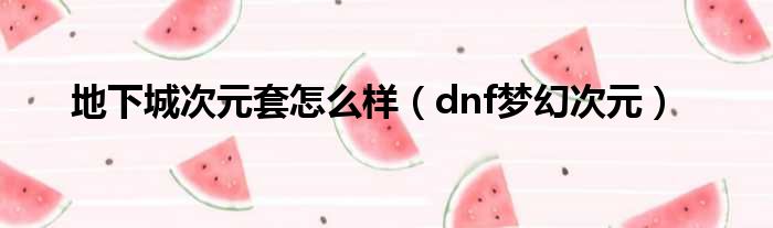 地下城次元套怎么样（dnf梦幻次元）