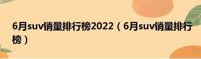 6月suv销量排行榜2022（6月suv销量排行榜）