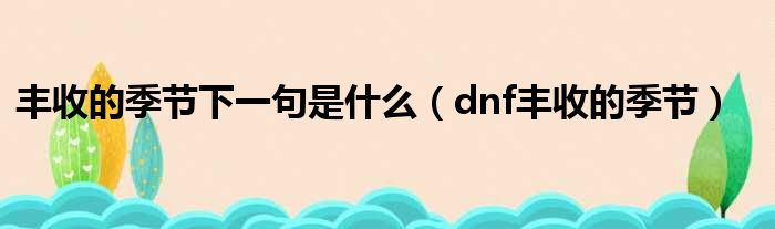 丰收的季节下一句是什么（dnf丰收的季节）