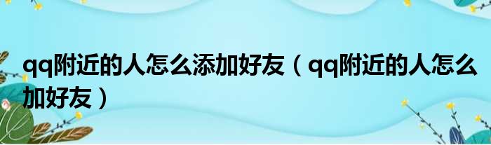 qq附近的人怎么添加好友（qq附近的人怎么加好友）