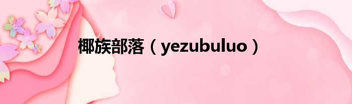 椰族部落（yezubuluo）