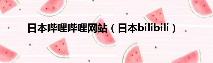 日本哔哩哔哩网站（日本bilibili）