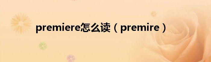  premiere怎么读（premire）