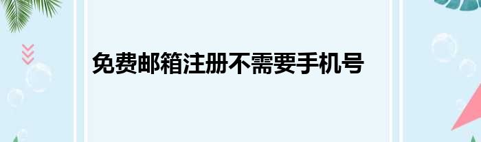 免费邮箱注册不需要手机号