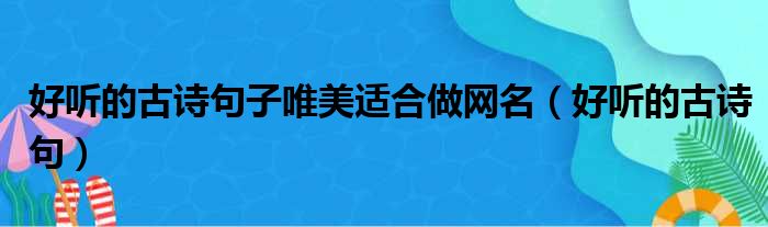 好听的古诗句子唯美适合做网名（好听的古诗句）