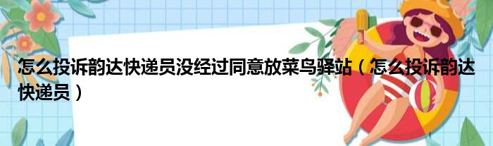 怎么投诉韵达快递员没经过同意放菜鸟驿站（怎么投诉韵达快递员）