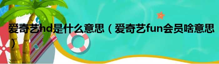 爱奇艺hd是什么意思（爱奇艺fun会员啥意思）