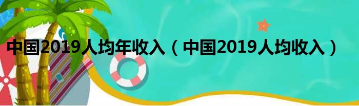 中国2019人均年收入（中国2019人均收入）