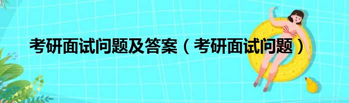 考研面试问题及答案（考研面试问题）