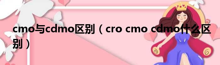 cmo与cdmo区别（cro cmo cdmo什么区别）