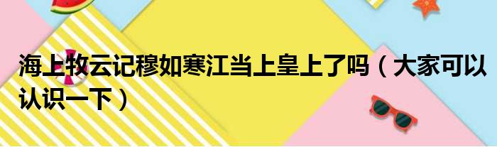 海上牧云记穆如寒江当上皇上了吗（大家可以认识一下）