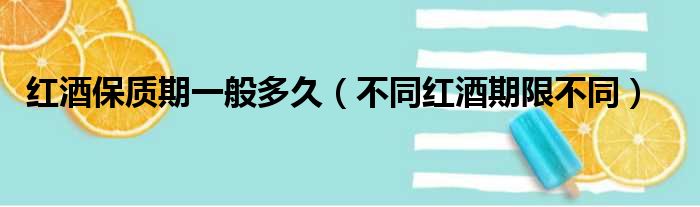 红酒保质期一般多久（不同红酒期限不同）