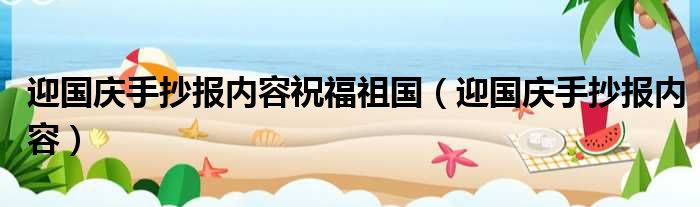 迎国庆手抄报内容祝福祖国（迎国庆手抄报内容）