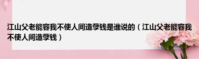 江山父老能容我不使人间造孽钱是谁说的（江山父老能容我不使人间造孽钱）