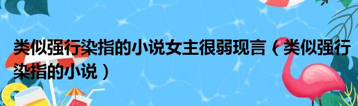 类似强行染指的小说女主很弱现言（类似强行染指的小说）