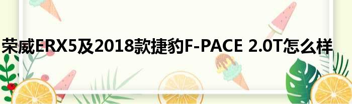 荣威ERX5及2018款捷豹F-PACE 2.0T怎么样