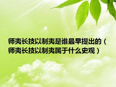 师夷长技以制夷是谁最早提出的（师夷长技以制夷属于什么史观）