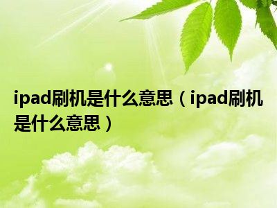 ipad刷机是什么意思（ipad刷机是什么意思）