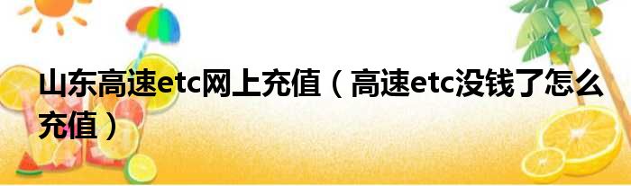 山东高速etc网上充值（高速etc没钱了怎么充值）